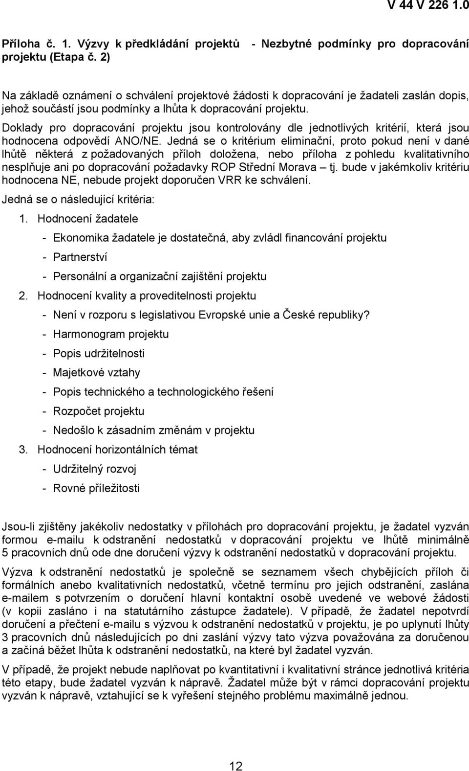 Doklady pro dopracování projektu jsou kontrolovány dle jednotlivých kritérií, která jsou hodnocena odpovědí ANO/NE.