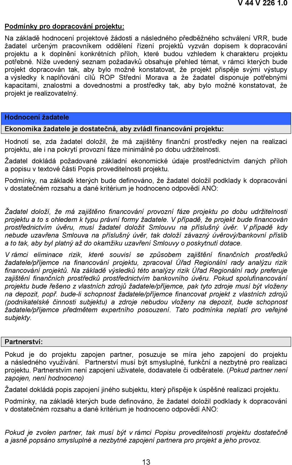 Níže uvedený seznam požadavků obsahuje přehled témat, v rámci kterých bude projekt dopracován tak, aby bylo možné konstatovat, že projekt přispěje svými výstupy a výsledky k naplňování cílů ROP