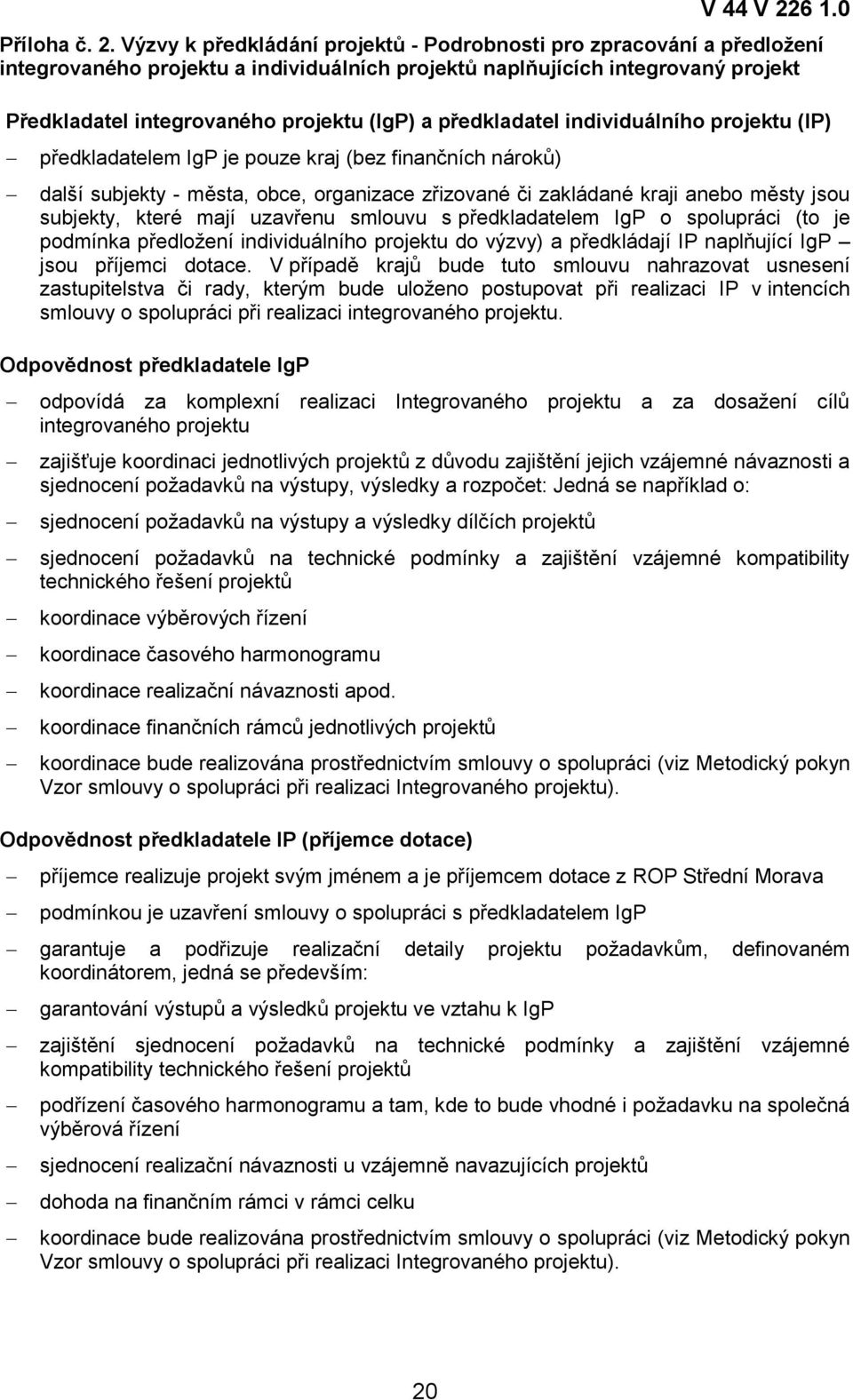 předkladatel individuálního projektu (IP) předkladatelem IgP je pouze kraj (bez finančních nároků) další subjekty - města, obce, organizace zřizované či zakládané kraji anebo městy jsou subjekty,