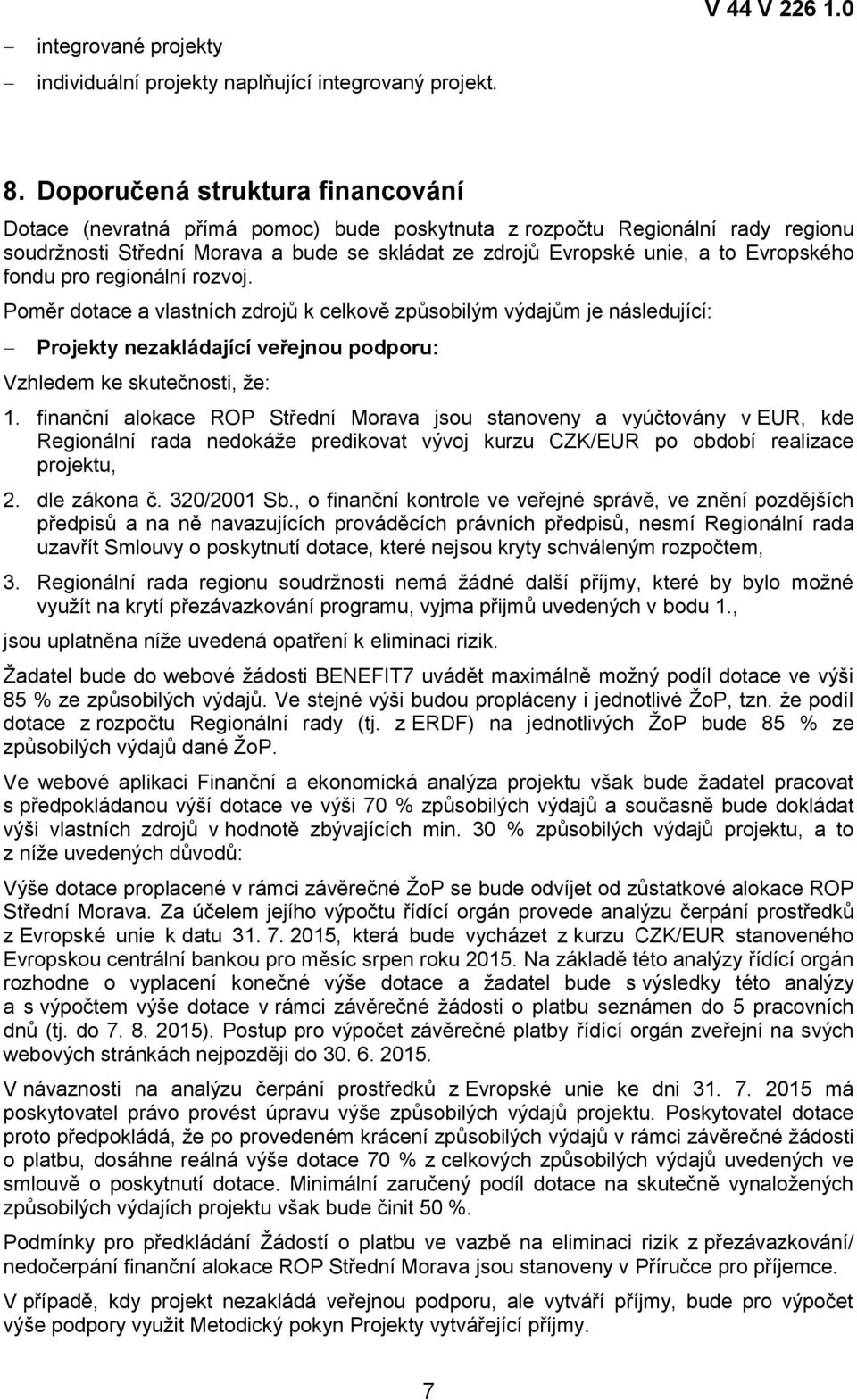 fondu pro regionální rozvoj. Poměr dotace a vlastních zdrojů k celkově způsobilým výdajům je následující: Projekty nezakládající veřejnou podporu: Vzhledem ke skutečnosti, že: 1.