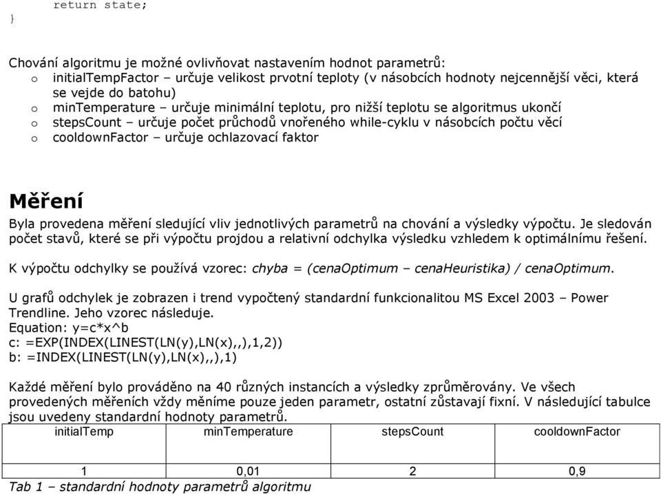 faktor Měření Byla provedena měření sledující vliv jednotlivých parametrů na chování a výsledky výpočtu.