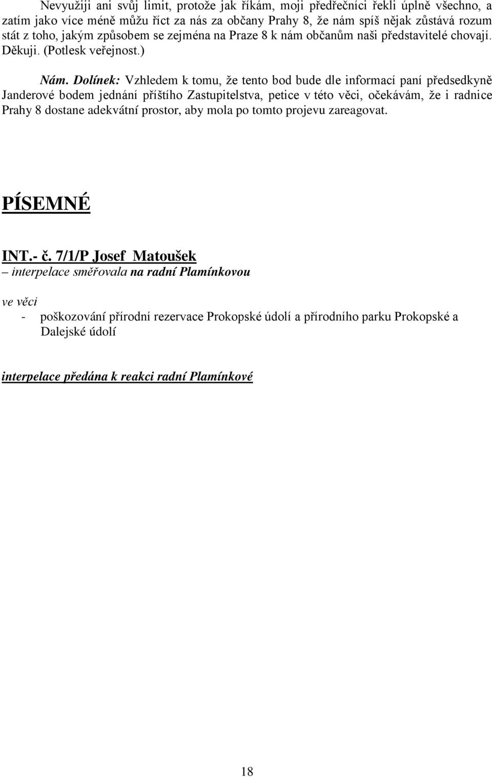 Dolínek: Vzhledem k tomu, že tento bod bude dle informací paní předsedkyně Janderové bodem jednání příštího Zastupitelstva, petice v této věci, očekávám, že i radnice Prahy 8 dostane