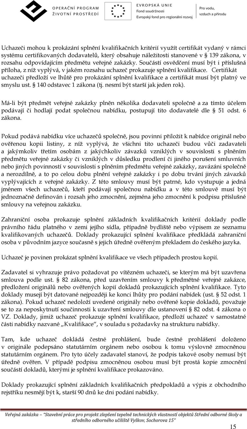 Certifikát uchazeči předloží ve lhůtě pro prokázání splnění kvalifikace a certifikát musí být platný ve smyslu ust. 140 odstavec 1 zákona (tj. nesmí být starší jak jeden rok).