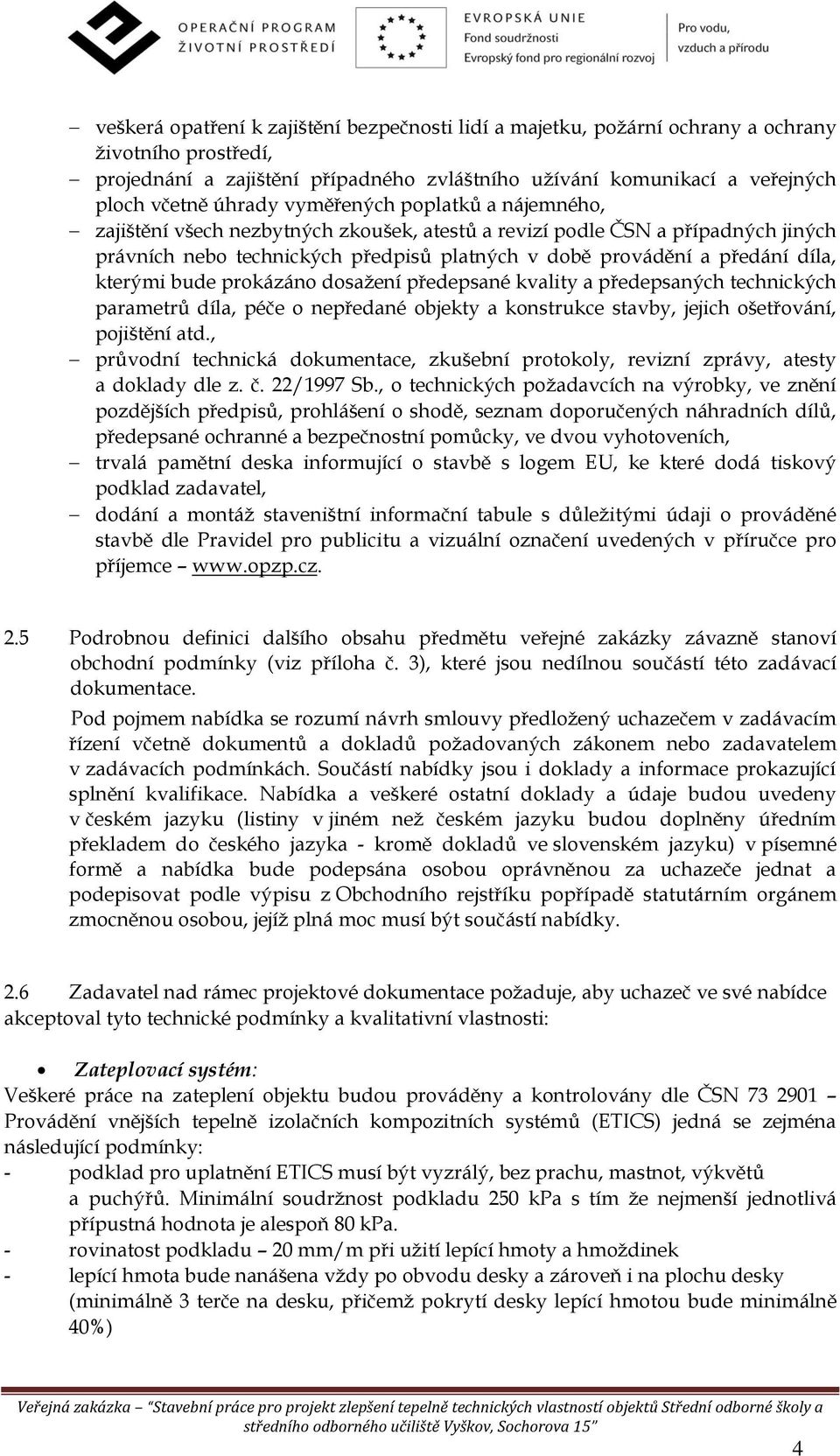 bude prokázáno dosažení předepsané kvality a předepsaných technických parametrů díla, péče o nepředané objekty a konstrukce stavby, jejich ošetřování, pojištění atd.