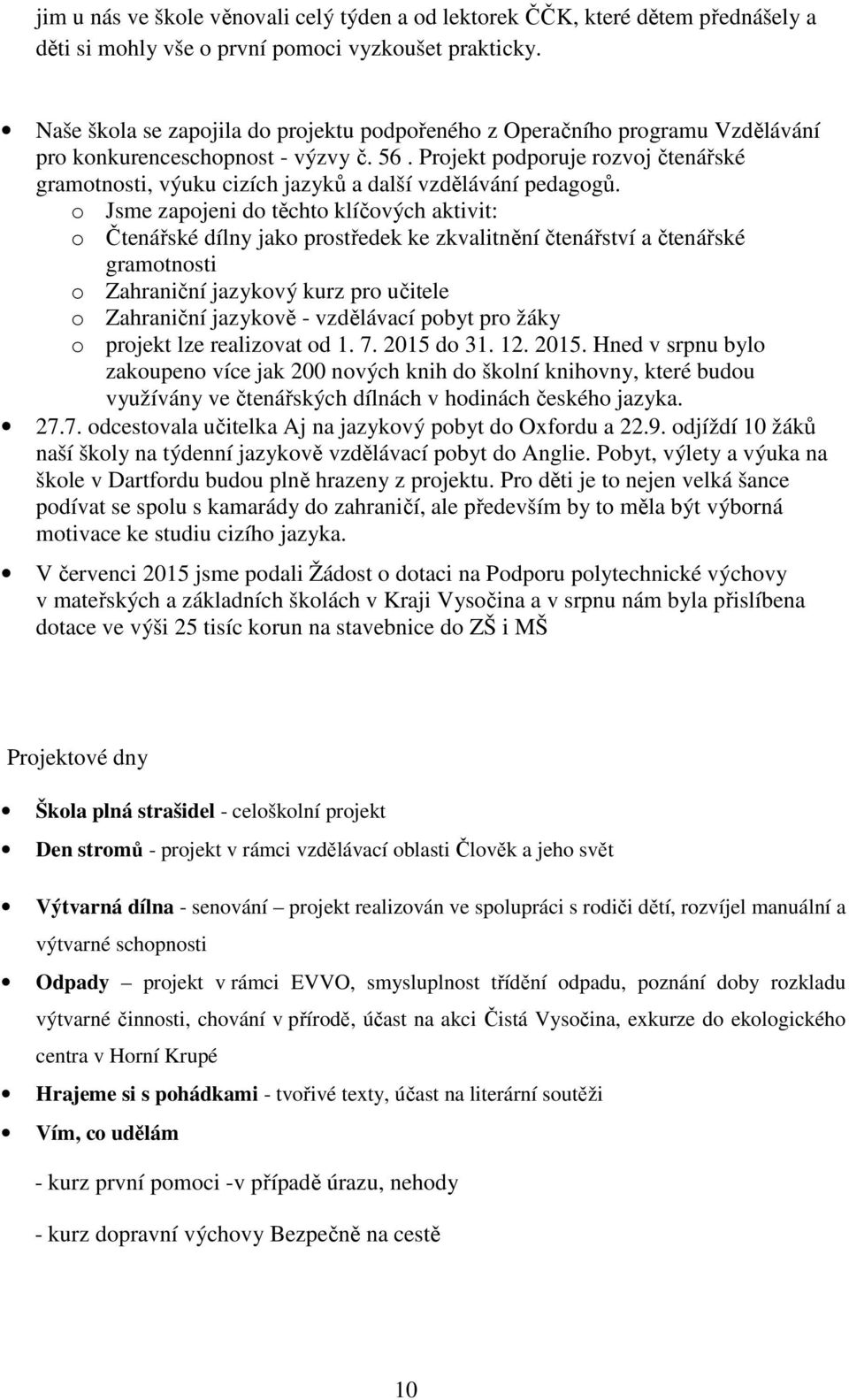 Projekt podporuje rozvoj čtenářské gramotnosti, výuku cizích jazyků a další vzdělávání pedagogů.