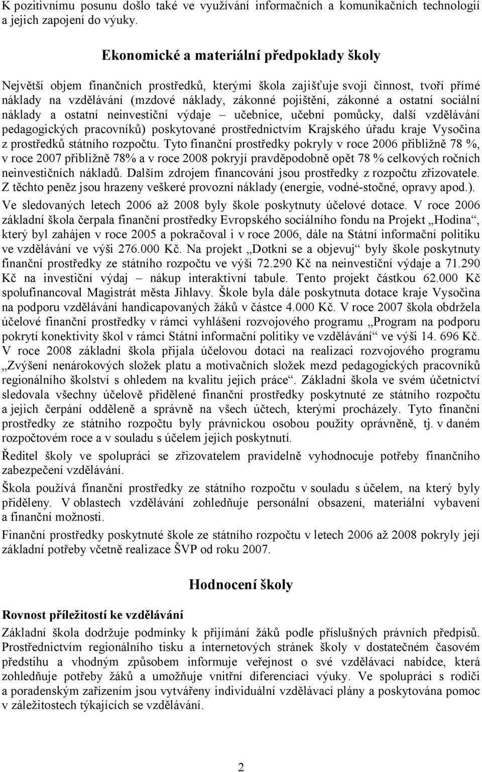 ostatní sociální náklady a ostatní neinvestiční výdaje učebnice, učební pomůcky, další vzdělávání pedagogických pracovníků) poskytované prostřednictvím Krajského úřadu kraje Vysočina z prostředků