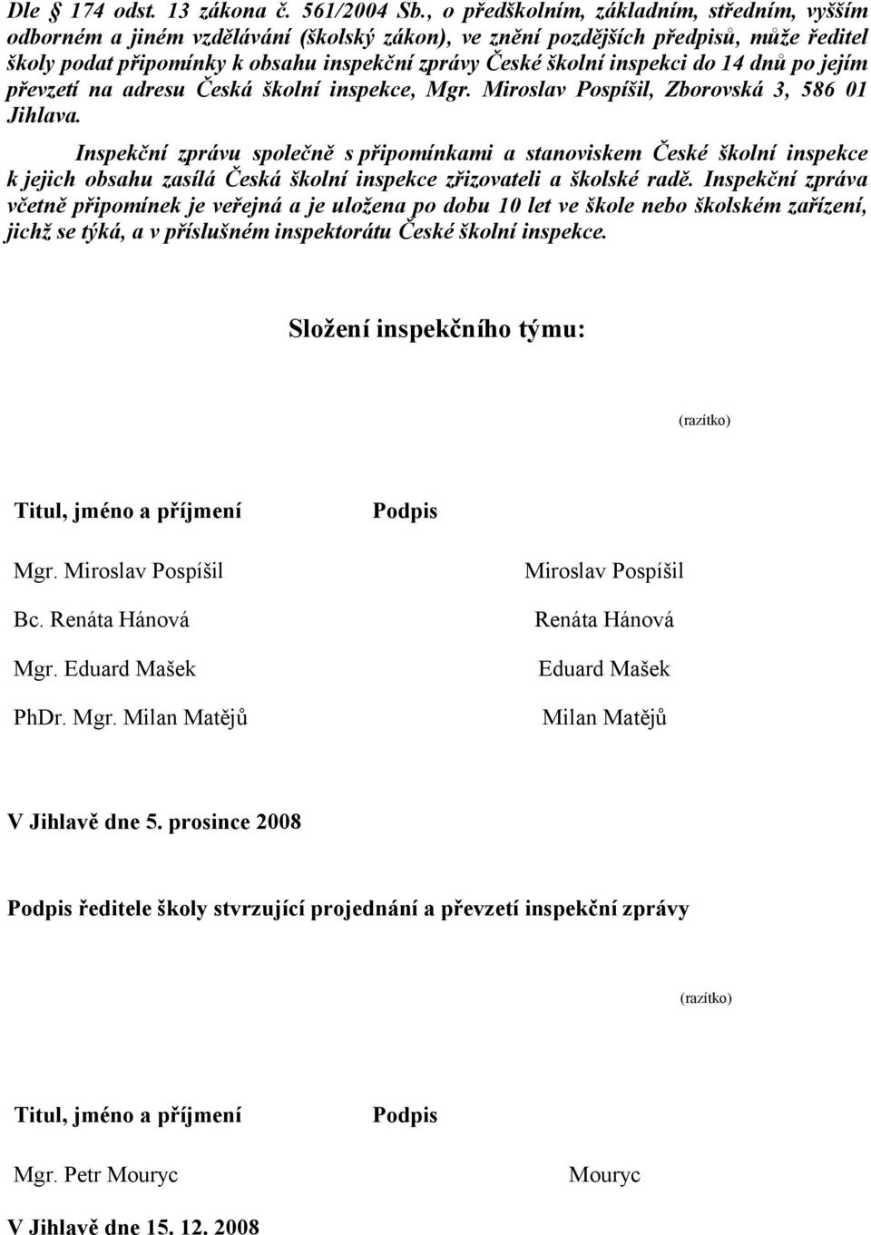 inspekci do 14 dnů po jejím převzetí na adresu Česká školní inspekce, Mgr. Miroslav Pospíšil, Zborovská 3, 586 01 Jihlava.