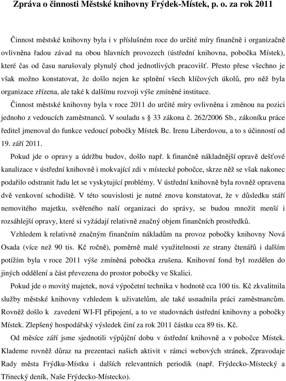 za rok 2011 Činnost městské knihovny byla i v příslušném roce do určité míry finančně i organizačně ovlivněna řadou závad na obou hlavních provozech (ústřední knihovna, pobočka Místek), které čas od