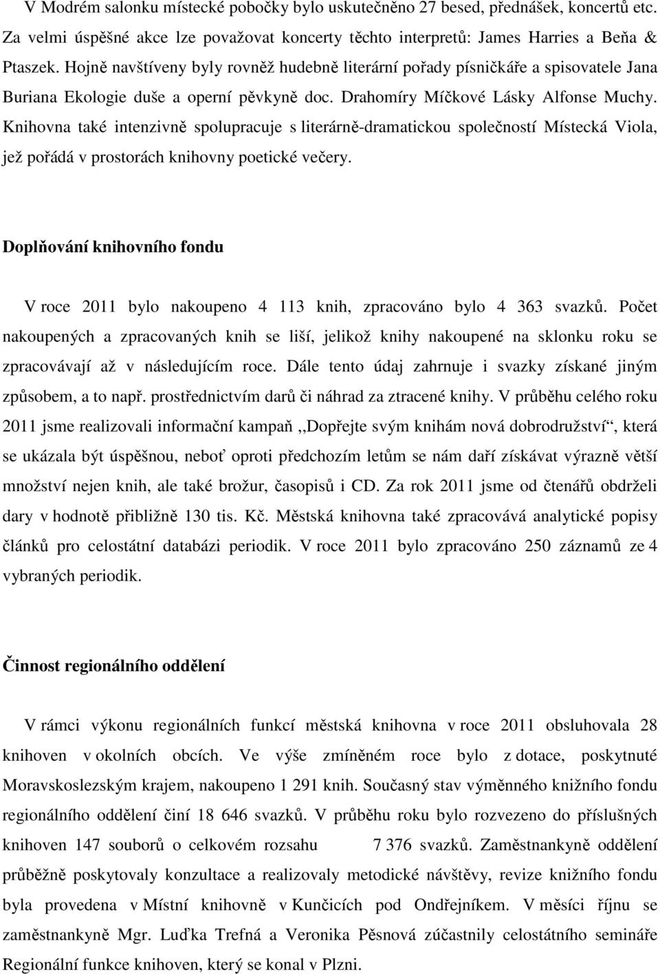 Knihovna také intenzivně spolupracuje s literárně-dramatickou společností Místecká Viola, jež pořádá v prostorách knihovny poetické večery.