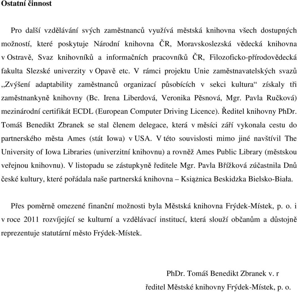 V rámci projektu Unie zaměstnavatelských svazů,,zvýšení adaptability zaměstnanců organizací působících v sekci kultura získaly tři zaměstnankyně knihovny (Bc. Irena Liberdová, Veronika Pěsnová, Mgr.