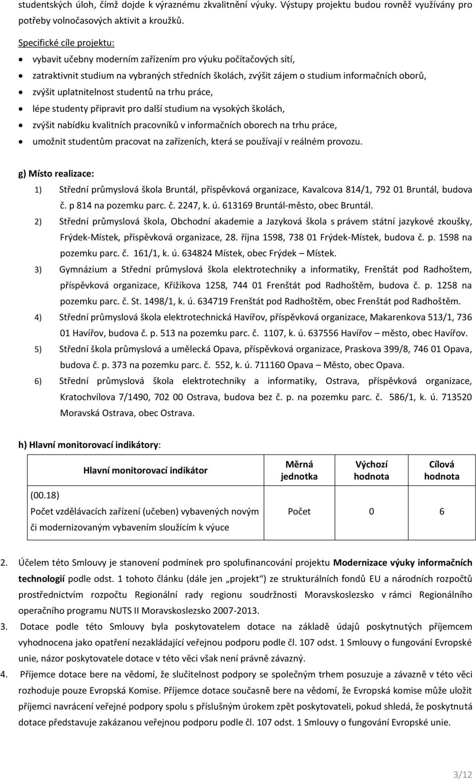 uplatnitelnost studentů na trhu práce, lépe studenty připravit pro další studium na vysokých školách, zvýšit nabídku kvalitních pracovníků v informačních oborech na trhu práce, umožnit studentům