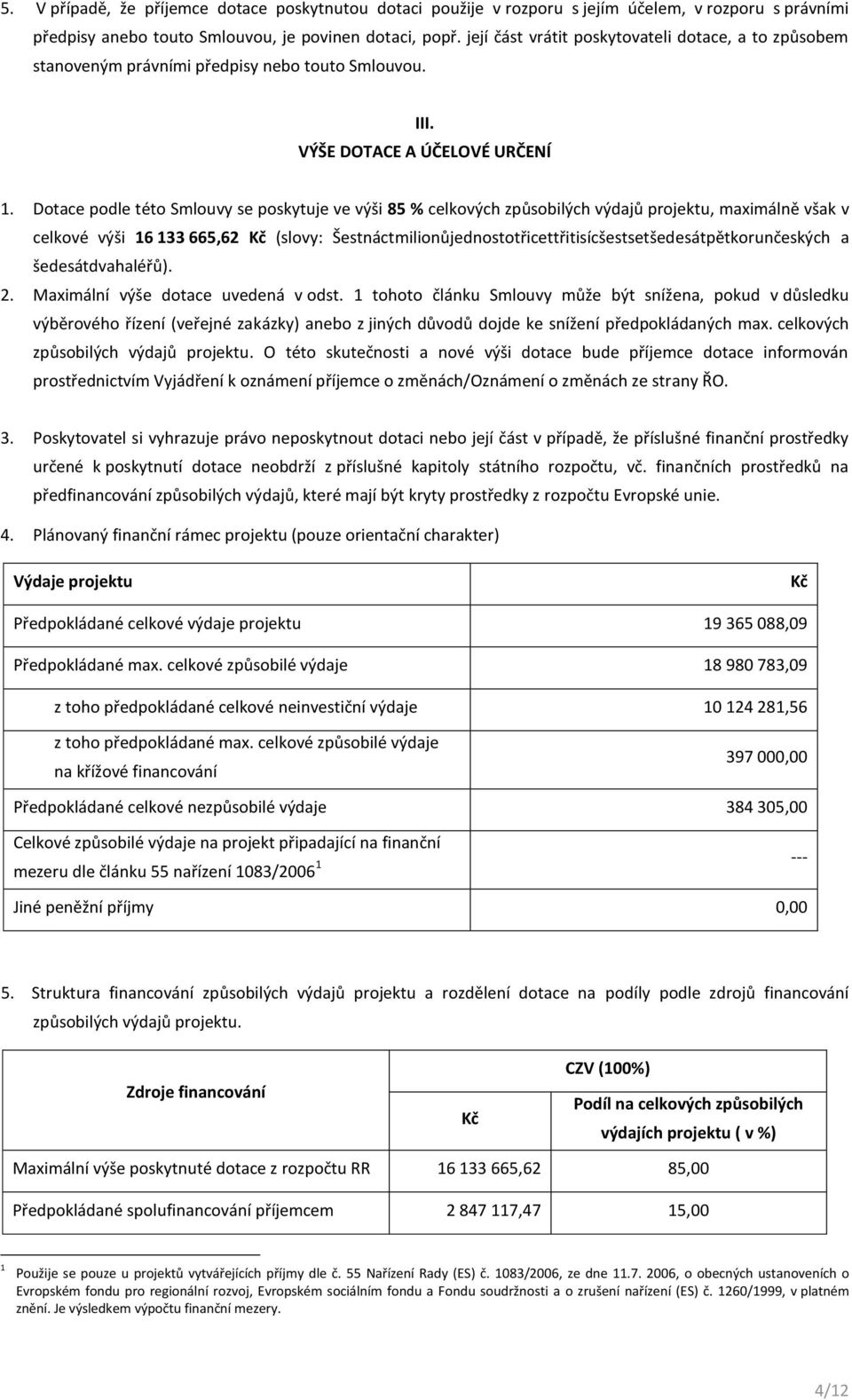 Dotace podle této Smlouvy se poskytuje ve výši 85 % celkových způsobilých výdajů projektu, maximálně však v celkové výši 16 133 665,62 Kč (slovy: