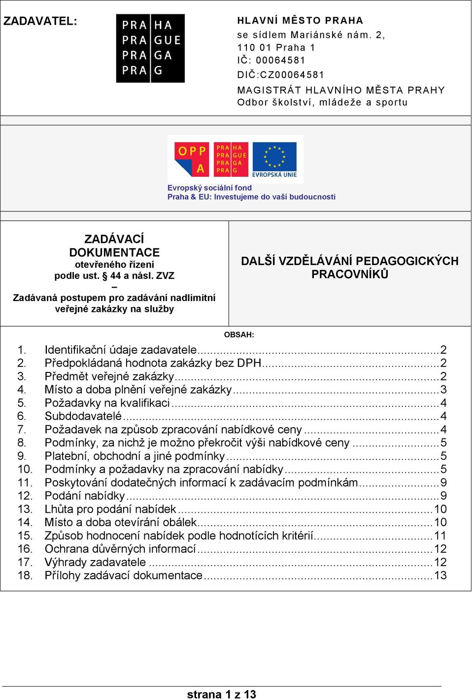 otevřeného řízení podle ust. 44 a násl. ZVZ Zadávaná postupem pro zadávání nadlimitní veřejné zakázky na služby DALŠÍ VZDĚLÁVÁNÍ PEDAGOGICKÝCH PRACOVNÍKŮ OBSAH: 1. Identifikační údaje zadavatele...2 2.