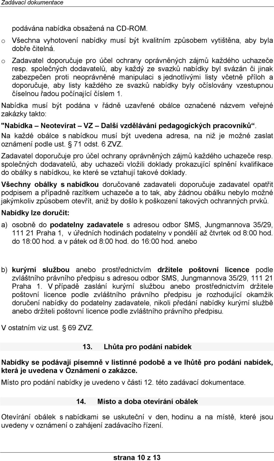 společných dodavatelů, aby každý ze svazků nabídky byl svázán či jinak zabezpečen proti neoprávněné manipulaci s jednotlivými listy včetně příloh a doporučuje, aby listy každého ze svazků nabídky