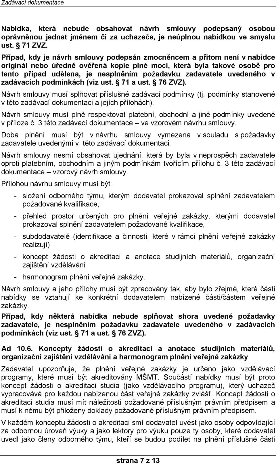 zadavatele uvedeného v zadávacích podmínkách (viz ust. 71 a ust. 76 ZVZ). Návrh smlouvy musí splňovat příslušné zadávací podmínky (tj.