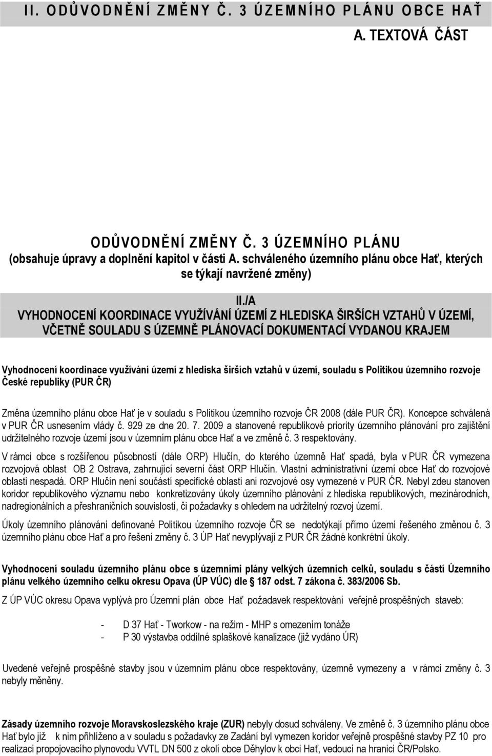 /A VYHODNOCENÍ KOORDINACE VYUŽÍVÁNÍ ÚZEMÍ Z HLEDISKA ŠIRŠÍCH VZTAHŮ V ÚZEMÍ, VČETNĚ SOULADU S ÚZEMNĚ PLÁNOVACÍ DOKUMENTACÍ VYDANOU KRAJEM Vyhodnocení koordinace využívání území z hlediska širších