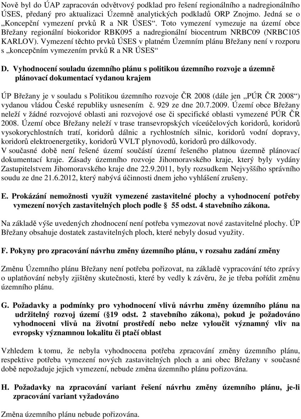 Vymezení těchto prvků ÚSES v platném Územním plánu Břežany není v rozporu s koncepčním vymezením prvků R a NR ÚSES D.