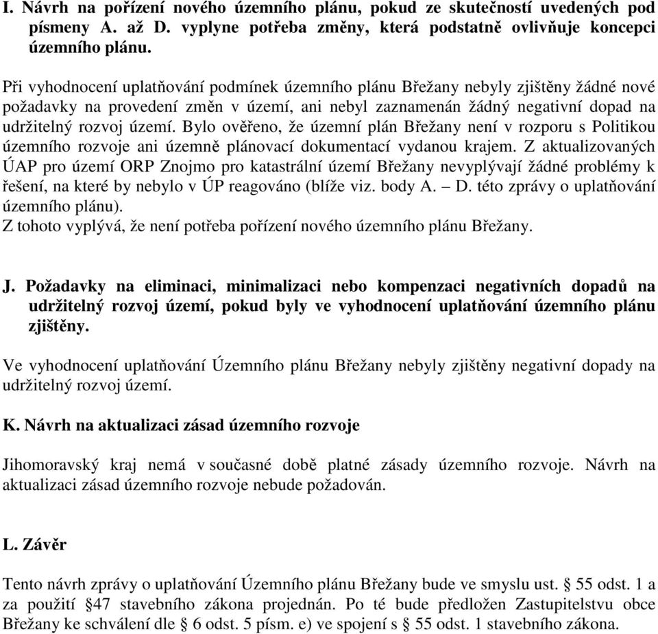 Bylo ověřeno, že územní plán Břežany není v rozporu s Politikou územního rozvoje ani územně plánovací dokumentací vydanou krajem.