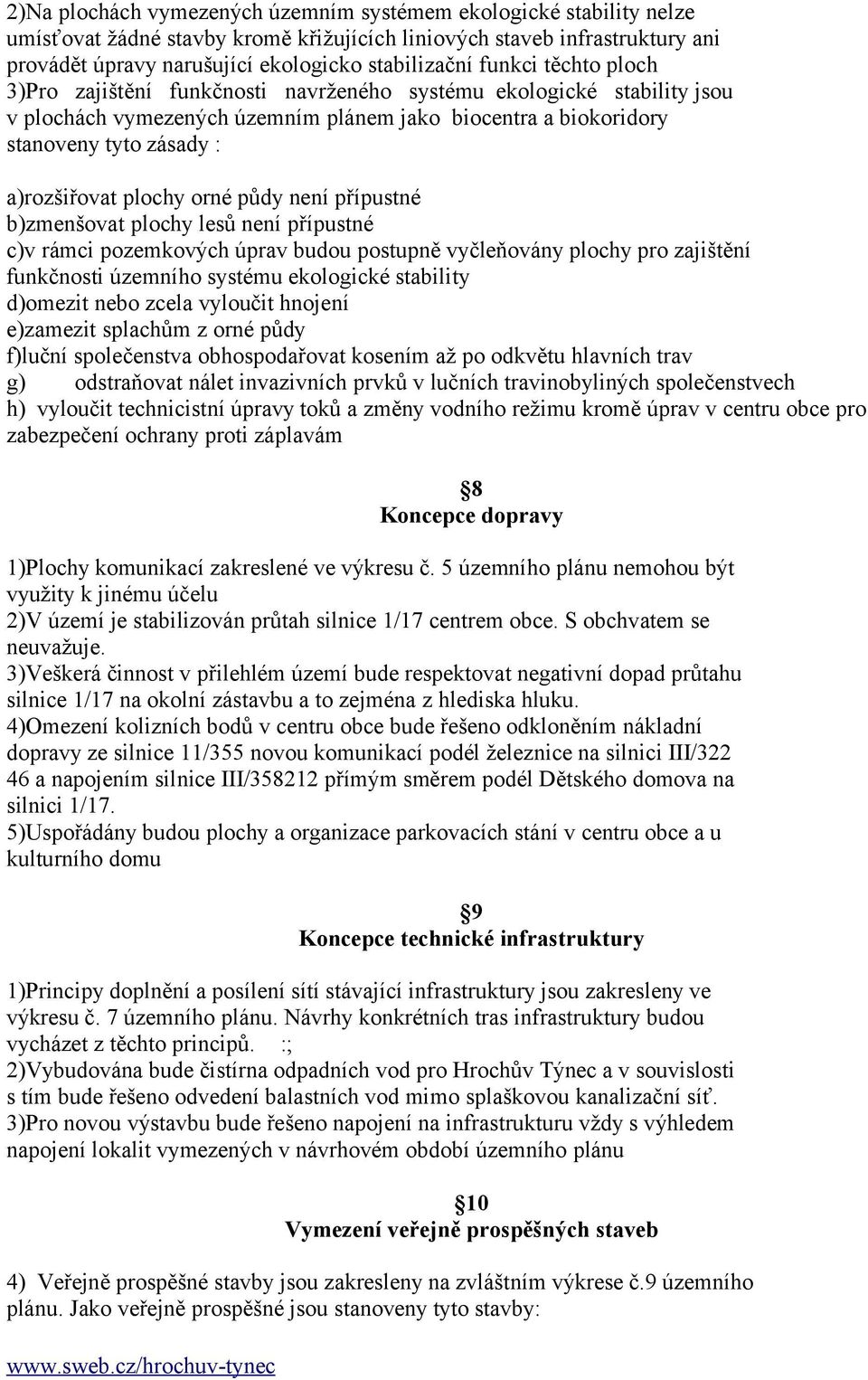 plochy orné půdy není přípustné b)zmenšovat plochy lesů není přípustné c)v rámci pozemkových úprav budou postupně vyčleňovány plochy pro zajištění funkčnosti územního systému ekologické stability