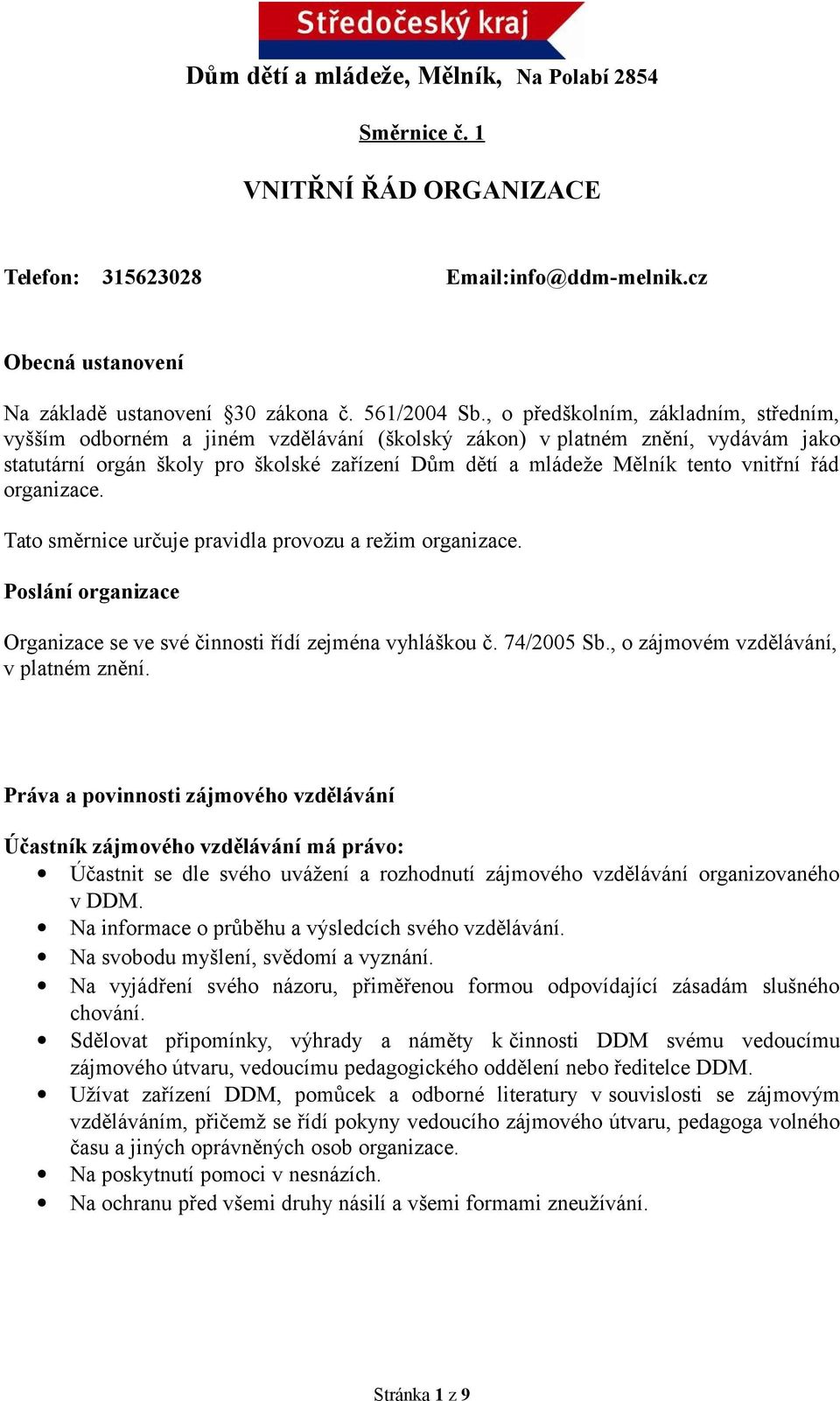 vnitřní řád organizace. Tato směrnice určuje pravidla provozu a režim organizace. Poslání organizace Organizace se ve své činnosti řídí zejména vyhláškou č. 74/2005 Sb.