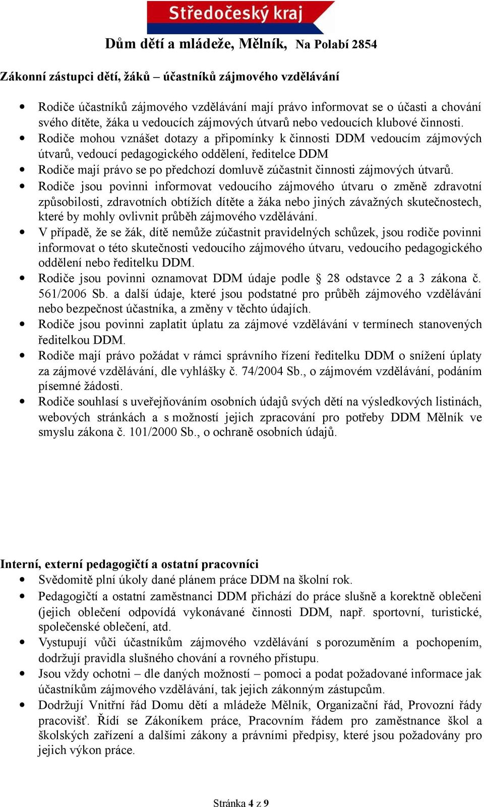 Rodiče mohou vznášet dotazy a připomínky k činnosti DDM vedoucím zájmových útvarů, vedoucí pedagogického oddělení, ředitelce DDM Rodiče mají právo se po předchozí domluvě zúčastnit činnosti zájmových