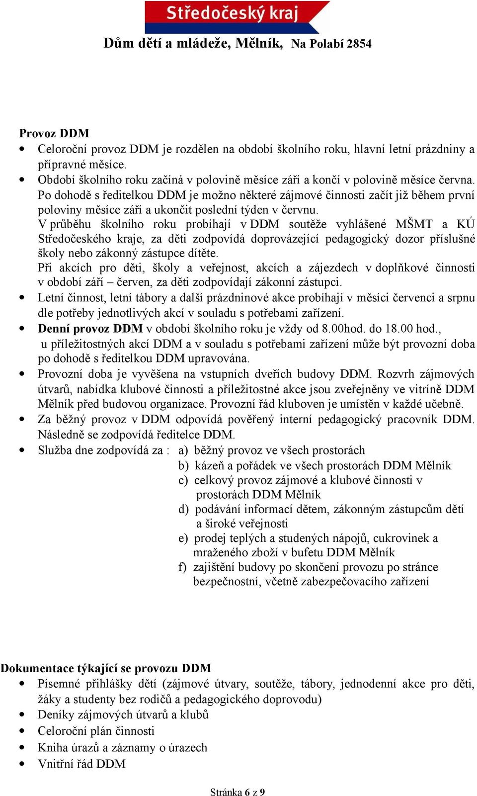 V průběhu školního roku probíhají v DDM soutěže vyhlášené MŠMT a KÚ Středočeského kraje, za děti zodpovídá doprovázející pedagogický dozor příslušné školy nebo zákonný zástupce dítěte.