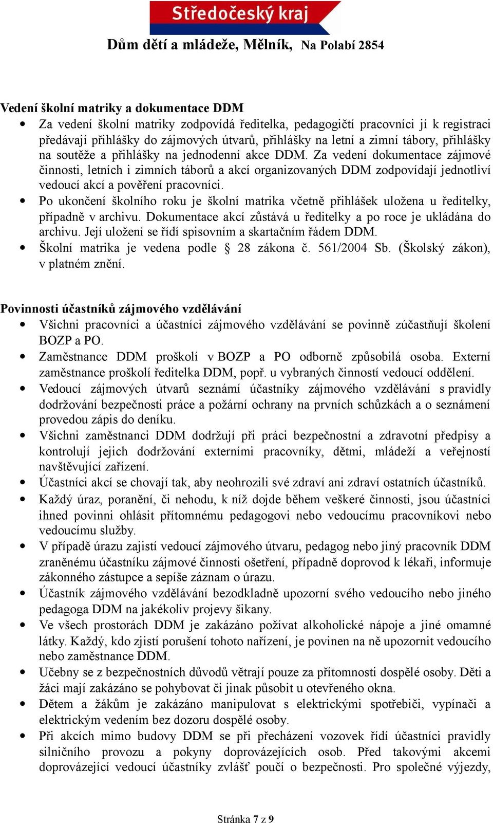 Za vedení dokumentace zájmové činnosti, letních i zimních táborů a akcí organizovaných DDM zodpovídají jednotliví vedoucí akcí a pověření pracovníci.