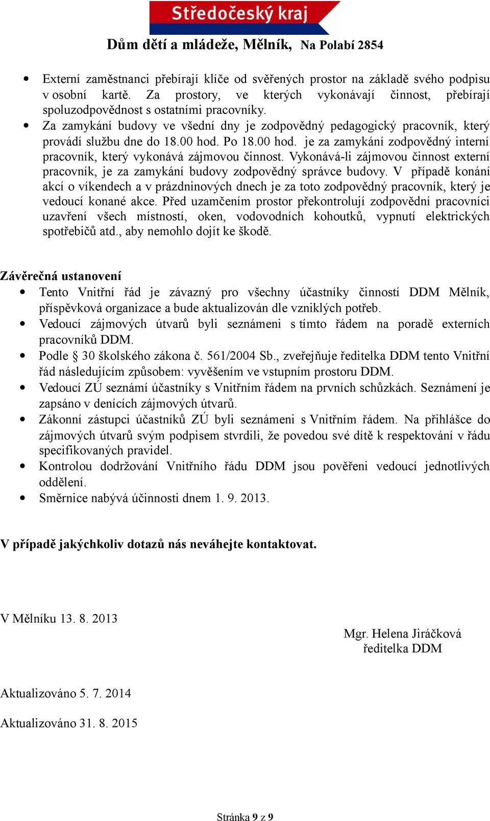 Vykonává-li zájmovou činnost externí pracovník, je za zamykání budovy zodpovědný správce budovy.