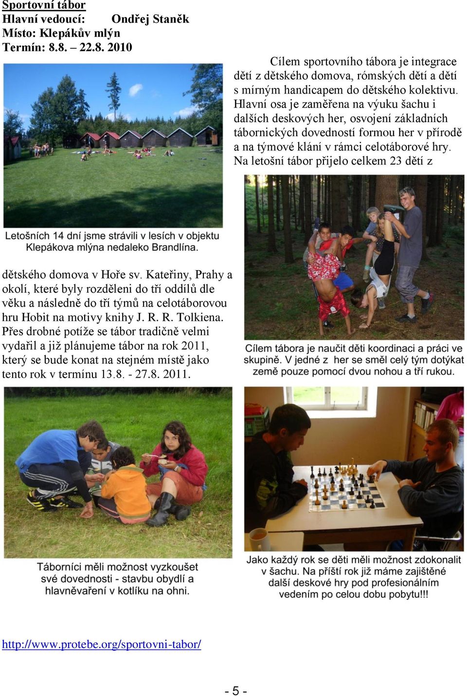 Hlavní osa je zaměřena na výuku šachu i dalších deskových her, osvojení základních tábornických dovedností formou her v přírodě a na týmové klání v rámci celotáborové hry.