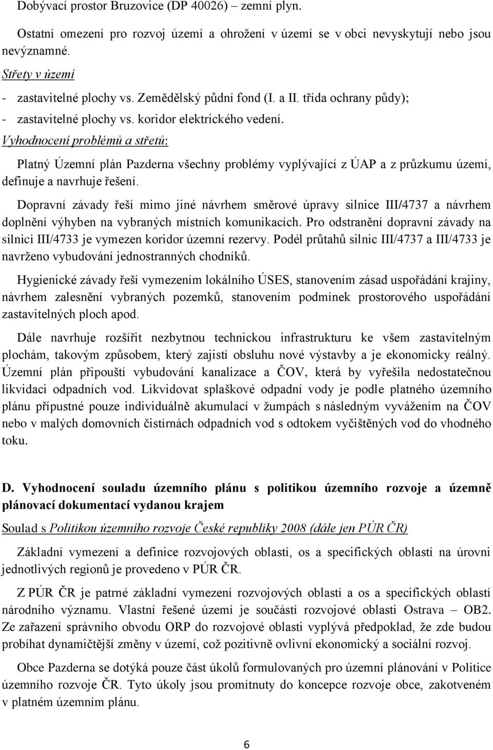 Vyhodnocení problémů a střetů: Platný Územní plán Pazderna všechny problémy vyplývající z ÚAP a z průzkumu území, definuje a navrhuje řešení.