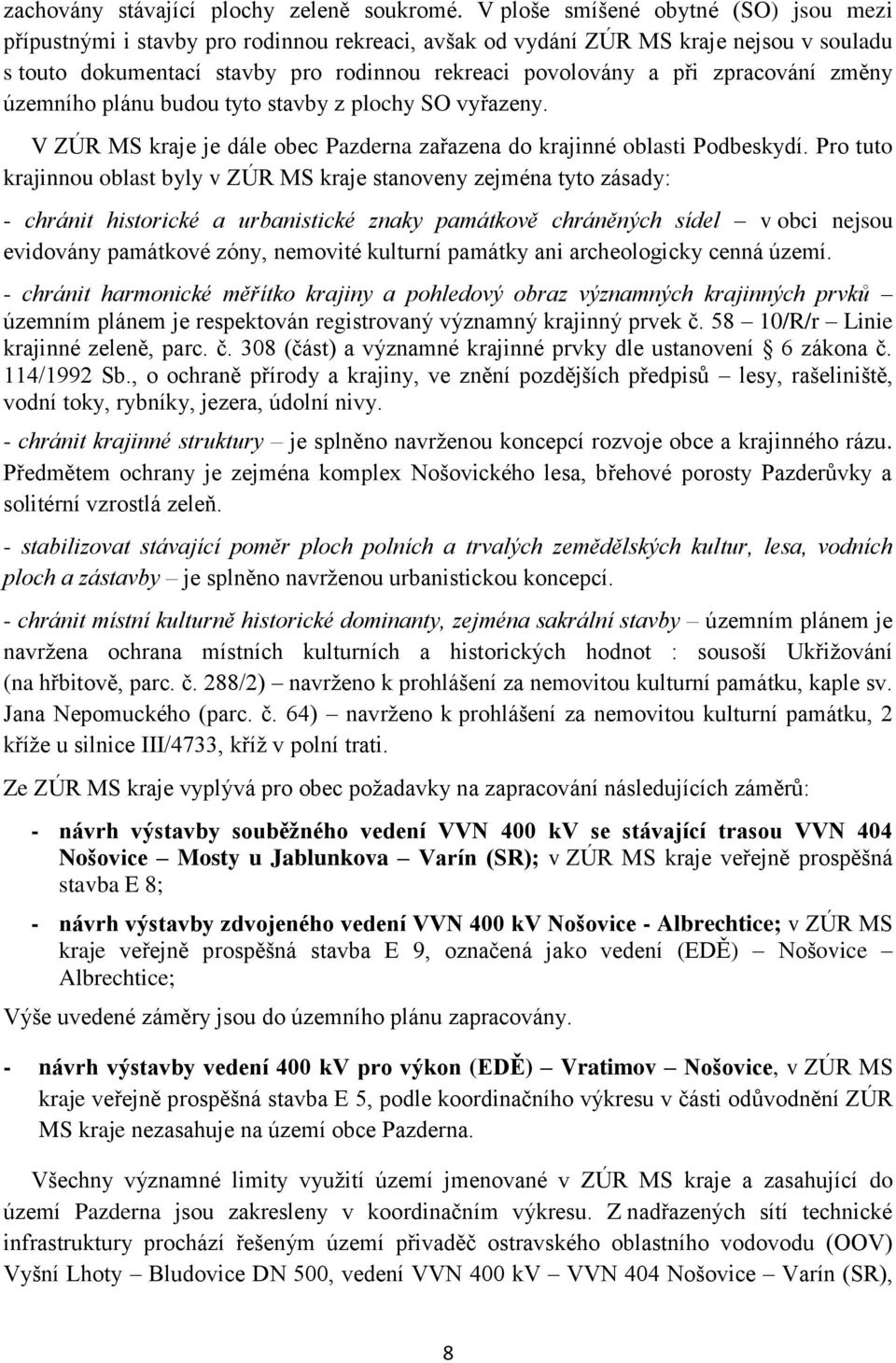 zpracování změny územního plánu budou tyto stavby z plochy SO vyřazeny. V ZÚR MS kraje je dále obec Pazderna zařazena do krajinné oblasti Podbeskydí.