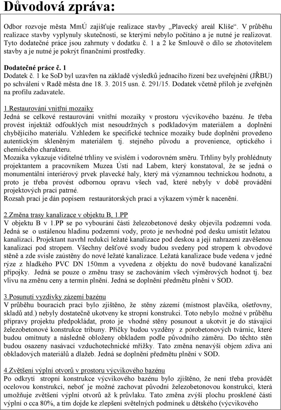 1 ke SoD byl uzavřen na základě výsledků jednacího řízení bez uveřejnění (JŘBU) po schválení v Radě města dne 18