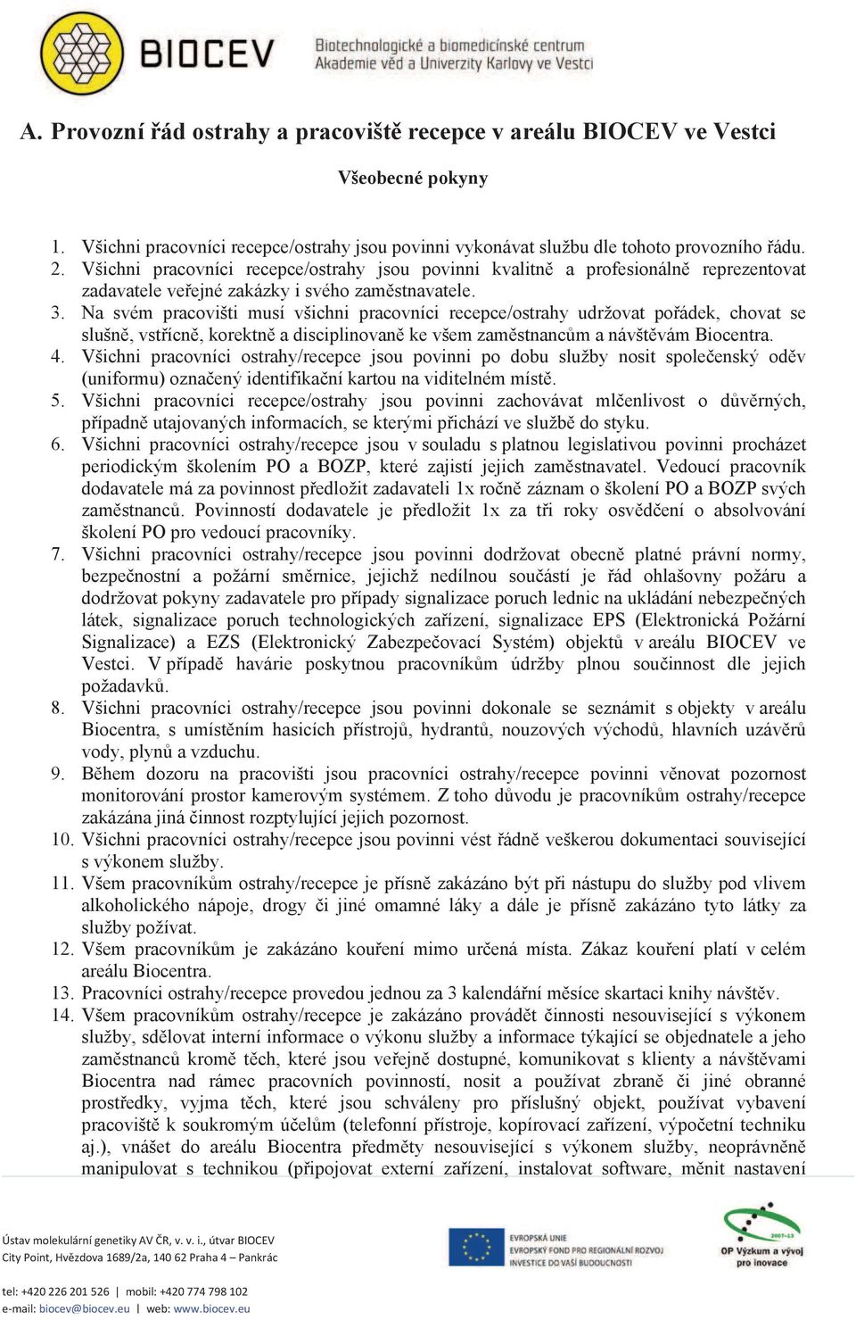 Na svém pracovišti musí všichni pracovníci recepce/ostrahy udržovat poádek, chovat se slušn, vstícn, korektn a disciplinovan ke všem zamstnancm a návštvám Biocentra. 4.