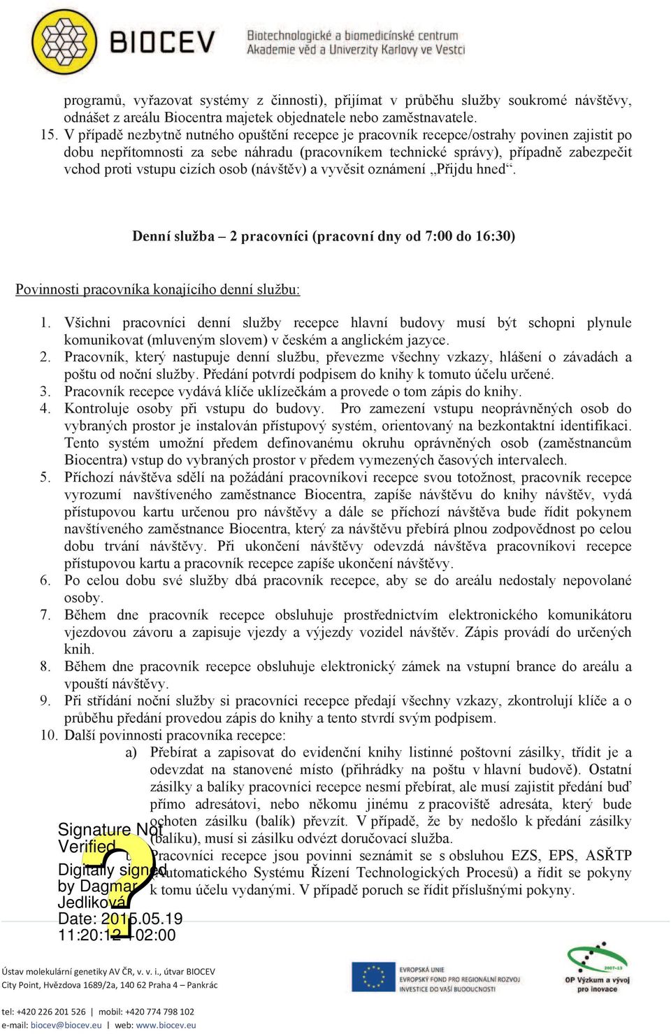 osob (návštv) a vyvsit oznámení Pijdu hned. Denní služba 2 pracovníci (pracovní dny od 7:00 do 16:30) Povinnosti pracovníka konajícího denní službu: 1.