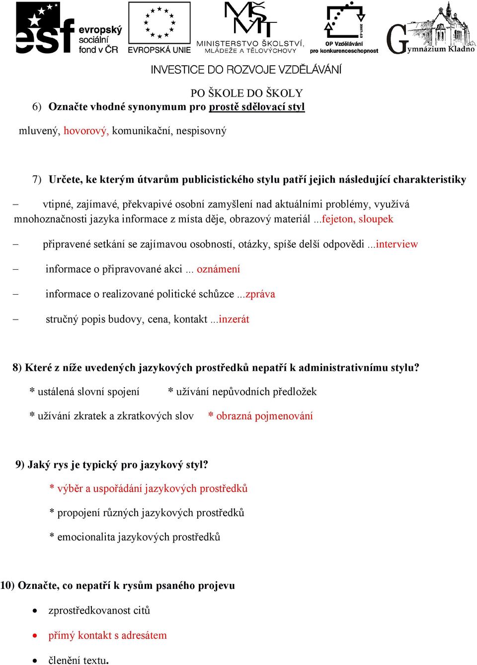 ..fejeton, sloupek připravené setkání se zajímavou osobností, otázky, spíše delší odpovědi...interview informace o připravované akci... oznámení informace o realizované politické schůzce.