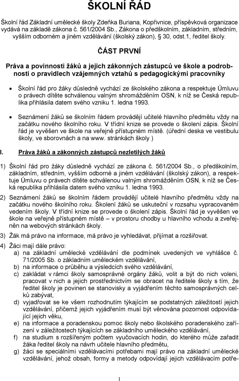 ČÁST PRVNÍ Práva a povinnosti žáků a jejich zákonných zástupců ve škole a podrobnosti o pravidlech vzájemných vztahů s pedagogickými pracovníky Školní řád pro žáky důsledně vychází ze školského