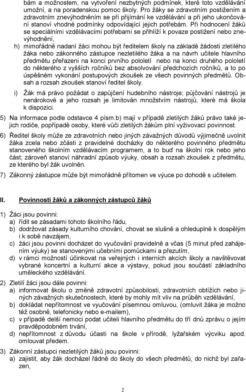 Při hodnocení žáků se speciálními vzdělávacími potřebami se přihlíží k povaze postižení nebo znevýhodnění, h) mimořádně nadaní žáci mohou být ředitelem školy na základě žádosti zletilého žáka nebo