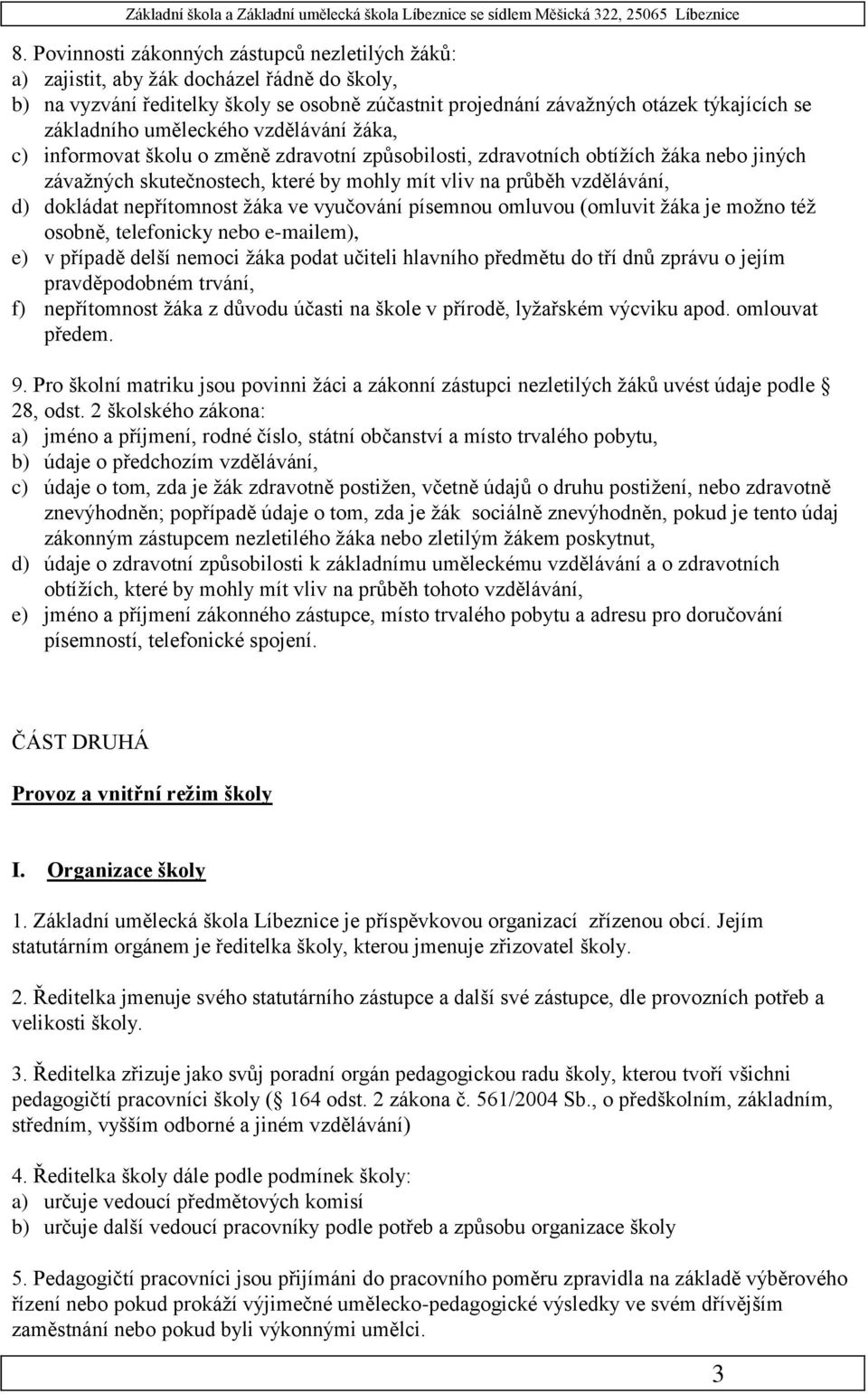 dokládat nepřítomnost žáka ve vyučování písemnou omluvou (omluvit žáka je možno též osobně, telefonicky nebo e-mailem), e) v případě delší nemoci žáka podat učiteli hlavního předmětu do tří dnů