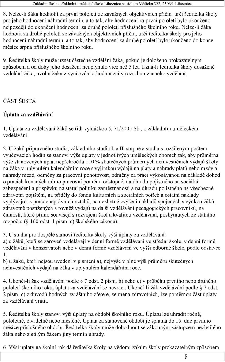 Nelze-li žáka hodnotit za druhé pololetí ze závažných objektivních příčin, určí ředitelka školy pro jeho hodnocení náhradní termín, a to tak, aby hodnocení za druhé pololetí bylo ukončeno do konce