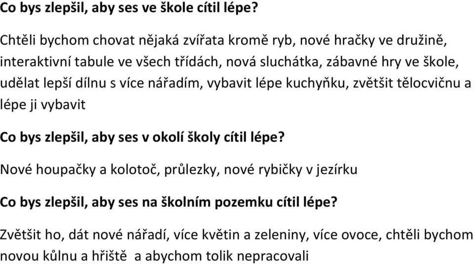 škole, udělat lepší dílnu s více nářadím, vybavit lépe kuchyňku, zvětšit tělocvičnu a lépe ji vybavit Co bys zlepšil, aby ses v okolí školy