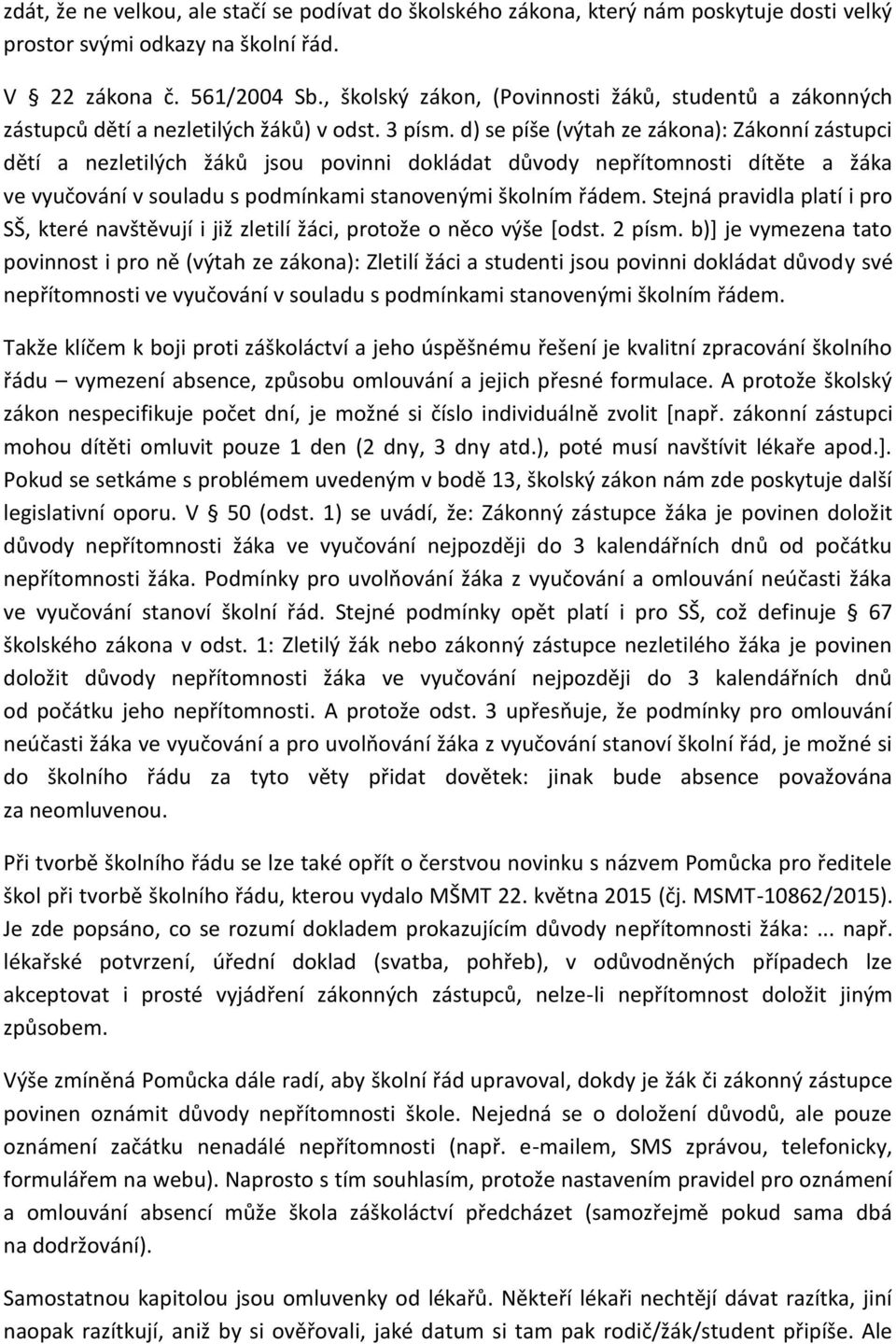 d) se píše (výtah ze zákona): Zákonní zástupci dětí a nezletilých žáků jsou povinni dokládat důvody nepřítomnosti dítěte a žáka ve vyučování v souladu s podmínkami stanovenými školním řádem.