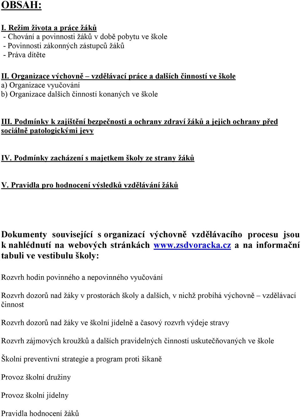 Podmínky k zajištění bezpečnosti a ochrany zdraví žáků a jejich ochrany před sociálně patologickými jevy IV. Podmínky zacházení s majetkem školy ze strany žáků V.