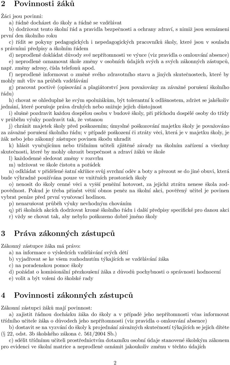 pravidla o omlouvání absence) e) neprodleně oznamovat škole změny v osobních údajích svých a svých zákonných zástupců, např. změny adresy, čísla telefonů apod.