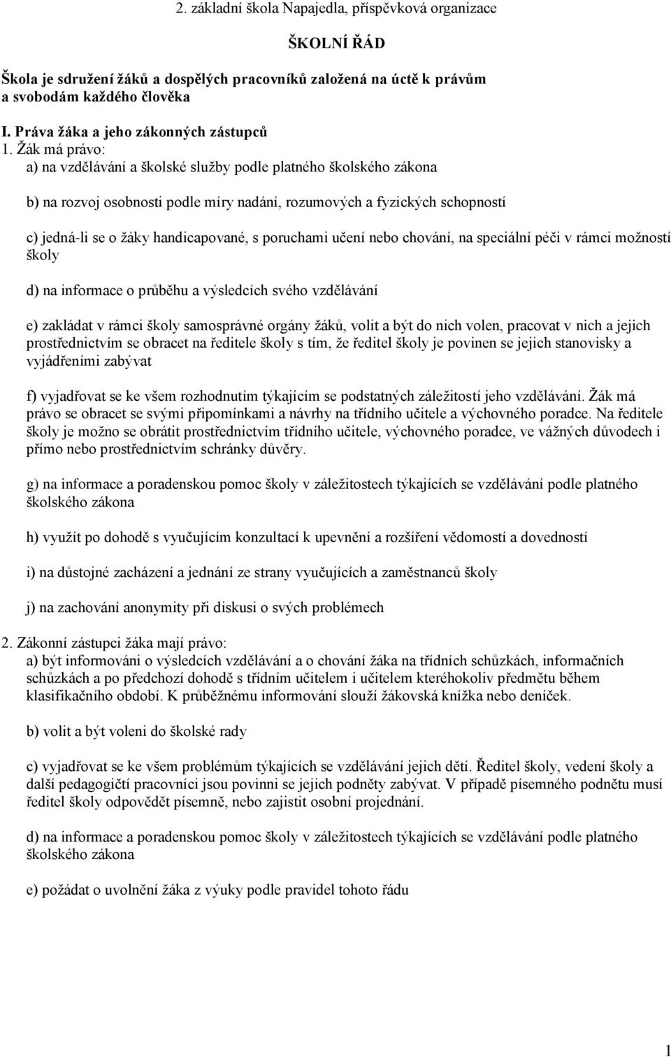 Žák má právo: a) na vzdělávání a školské služby podle platného školského zákona b) na rozvoj osobnosti podle míry nadání, rozumových a fyzických schopností c) jedná-li se o žáky handicapované, s