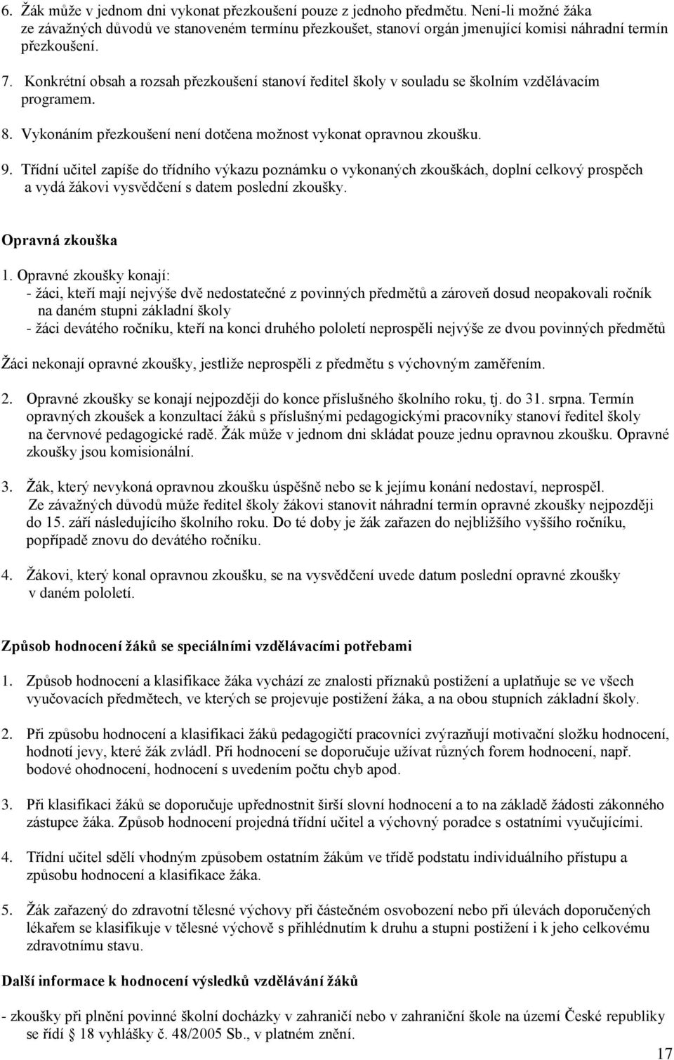 Konkrétní obsah a rozsah přezkoušení stanoví ředitel školy v souladu se školním vzdělávacím programem. 8. Vykonáním přezkoušení není dotčena možnost vykonat opravnou zkoušku. 9.