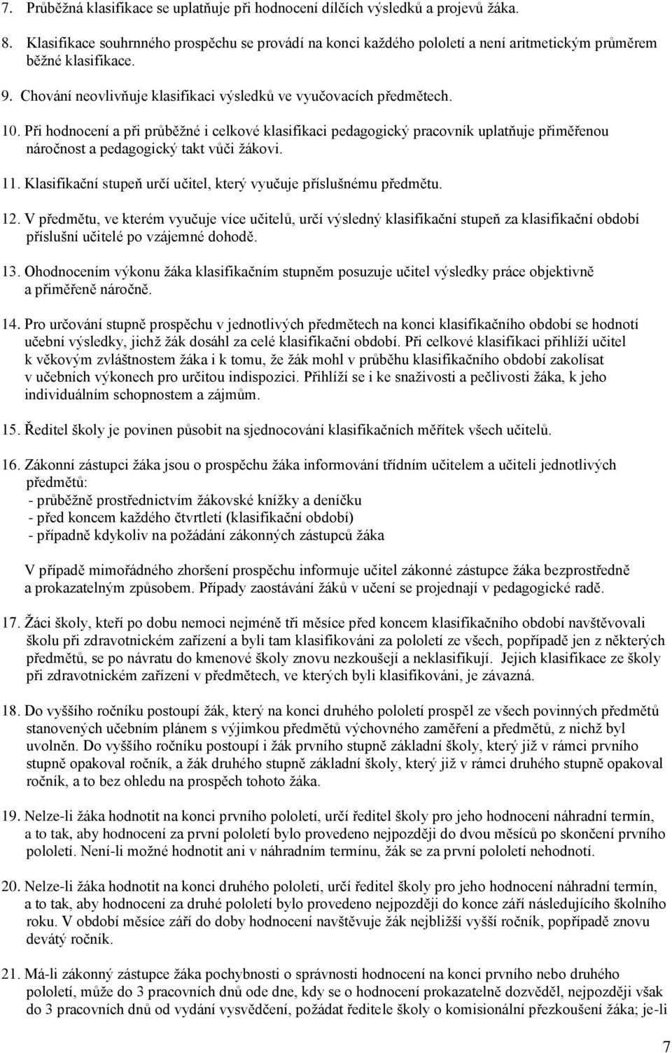 Při hodnocení a při průběžné i celkové klasifikaci pedagogický pracovník uplatňuje přiměřenou náročnost a pedagogický takt vůči žákovi. 11.