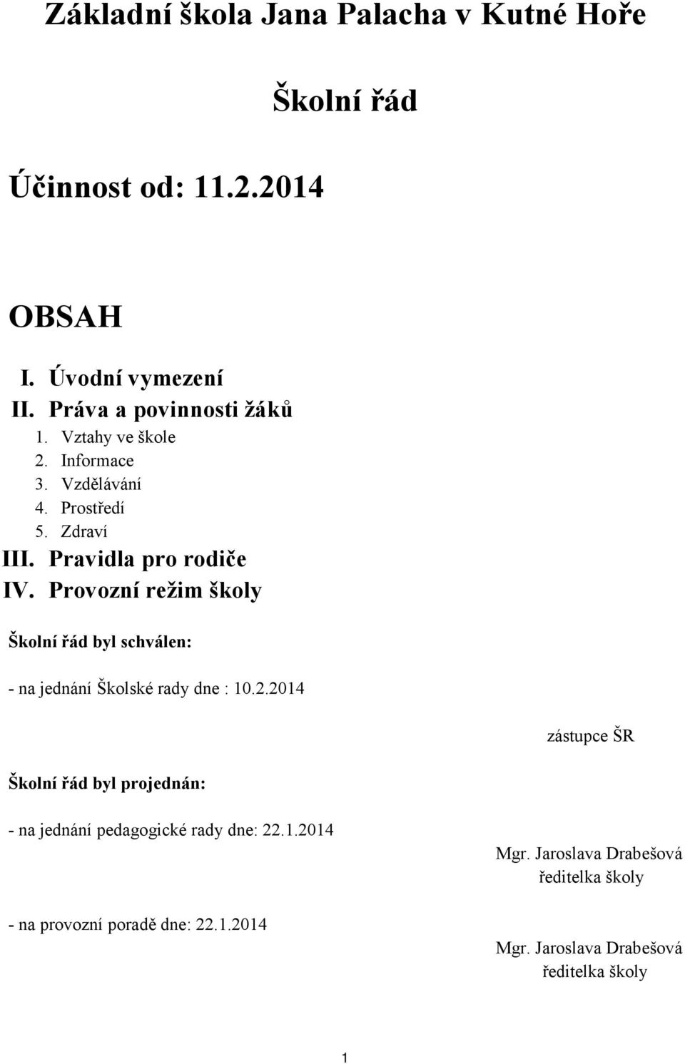 Provozní režim školy Školní řád byl schválen: - na jednání Školské rady dne : 10.2.