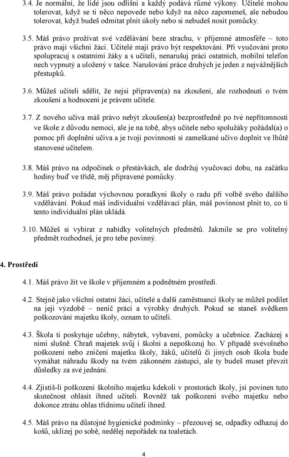 Máš právo prožívat své vzdělávání beze strachu, v příjemné atmosféře toto právo mají všichni žáci. Učitelé mají právo být respektováni.