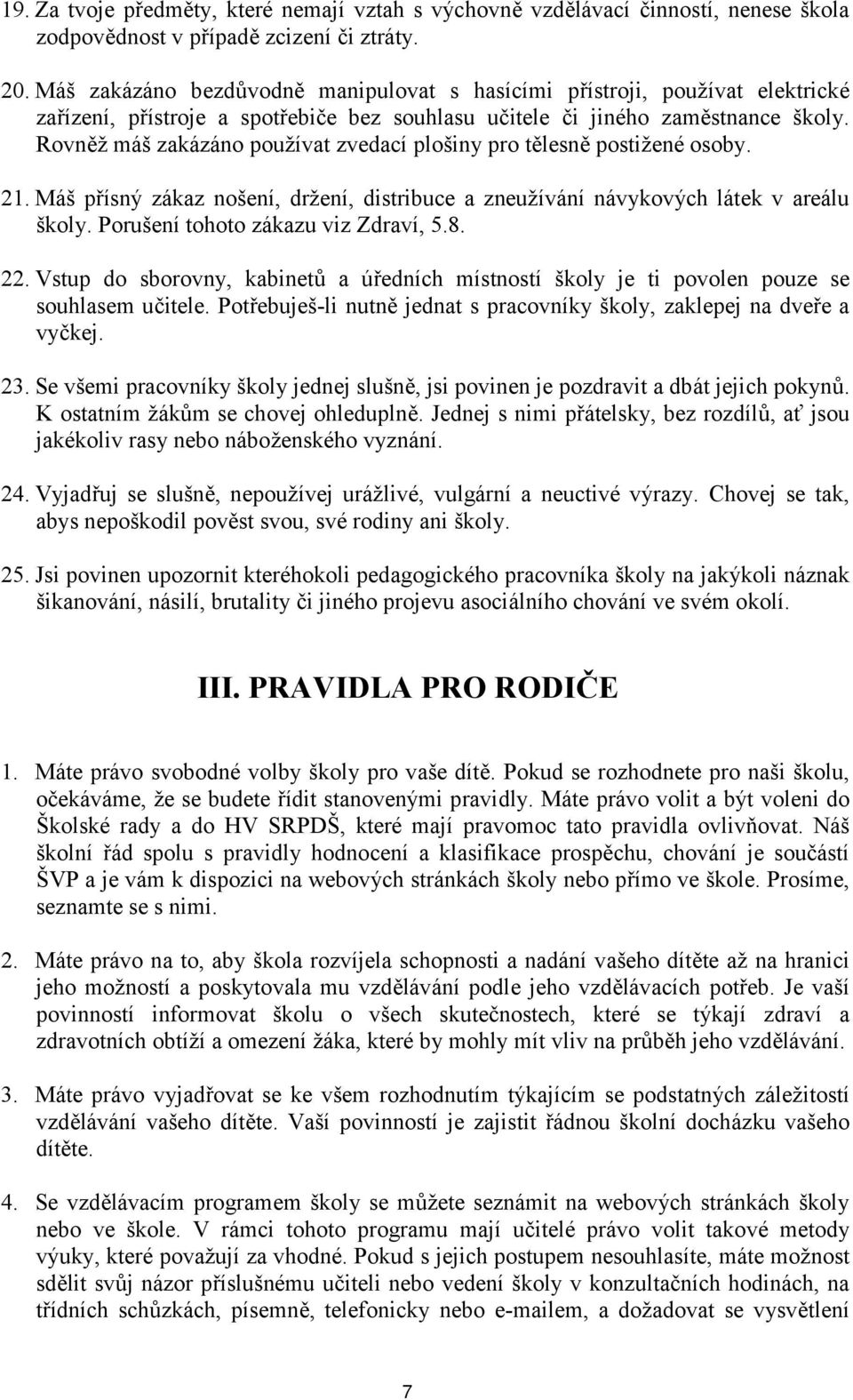 Rovněž máš zakázáno používat zvedací plošiny pro tělesně postižené osoby. 21. Máš přísný zákaz nošení, držení, distribuce a zneužívání návykových látek v areálu školy.