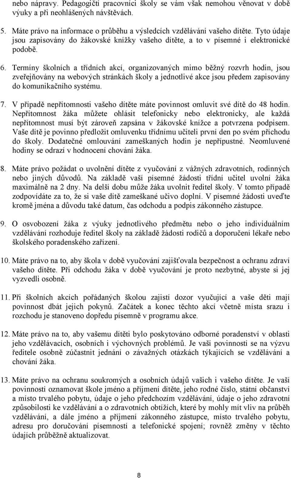 Termíny školních a třídních akcí, organizovaných mimo běžný rozvrh hodin, jsou zveřejňovány na webových stránkách školy a jednotlivé akce jsou předem zapisovány do komunikačního systému. 7.